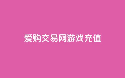 爱购交易网游戏充值,风云科技网红商城 - 抖音怎么查自己点过的赞 哔哩哔哩秒点赞在线自助平台  第1张