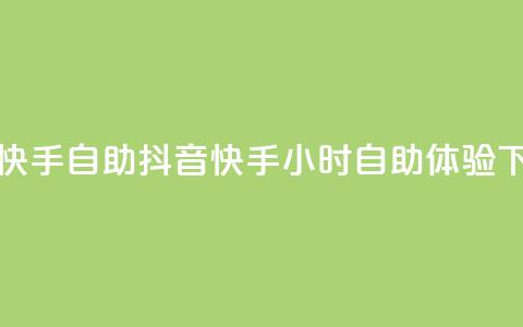抖音快手24h自助(抖音快手24小时自助体验)  第1张