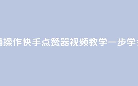 如何正确操作快手点赞器？视频教学一步学会  第1张