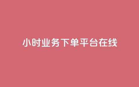 24小时业务下单平台在线 - 24小时业务下单平台：快速便捷，随时随地在线下单~  第1张