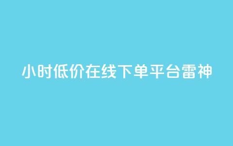 24小时低价在线下单平台雷神 - 全天候超值在线下单平台雷神全新上线~  第1张
