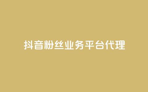 抖音粉丝业务平台代理 - 抖音粉丝业务代理模式解析与推广技巧。  第1张