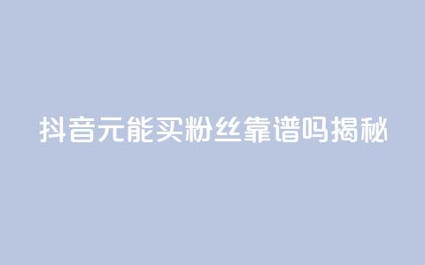 抖音1元能买1000粉丝靠谱吗揭秘  第1张