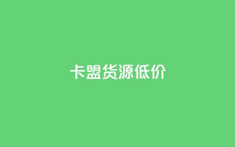卡盟货源低价 - 低价卡盟货源获取攻略分享！  第1张