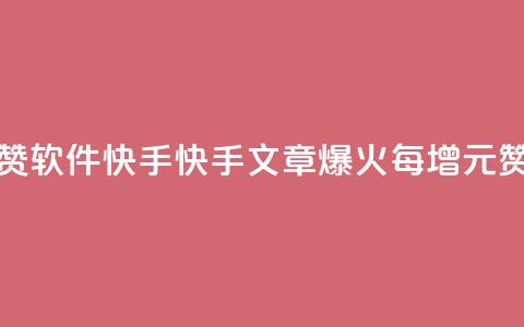 1元涨1000赞软件快手(快手文章爆火	，每增1元赞必涨1000 !)  第1张