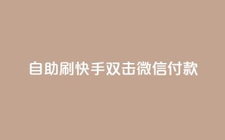 自助刷快手双击微信付款 - 自助刷快手双击微信付款，助您迅速提升关注与支付体验~