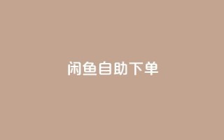 闲鱼自助下单,dy点赞24小时 - 卡盟排行榜前十 - 抖音24小时挂机互粉语音