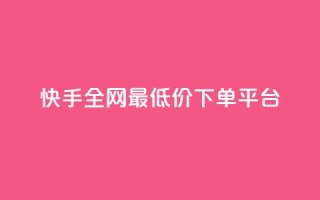 快手全网最低价下单平台,24小时ks点赞 - 自助平台网址 - 粉丝下单链接