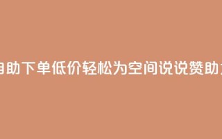 自助下单低价，轻松为QQ空间说说赞助力